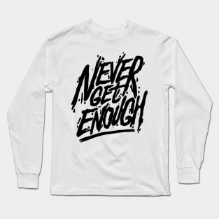 Never Get Enough Typography Long Sleeve T-Shirt